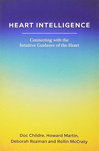 Heart Intelligence: Connecting with the Intuitive Guidance of the Heart