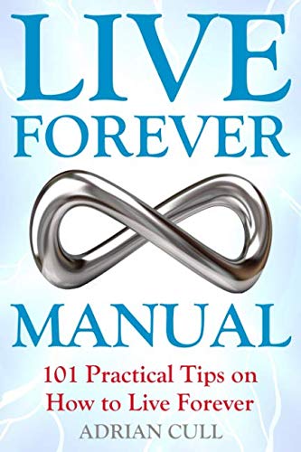 Live Forever Manual: 101 Practical Tips on How to Live Forever