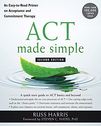 ACT Made Simple: An Easy-to-Read Primer on Acceptance and Commitment Therapy