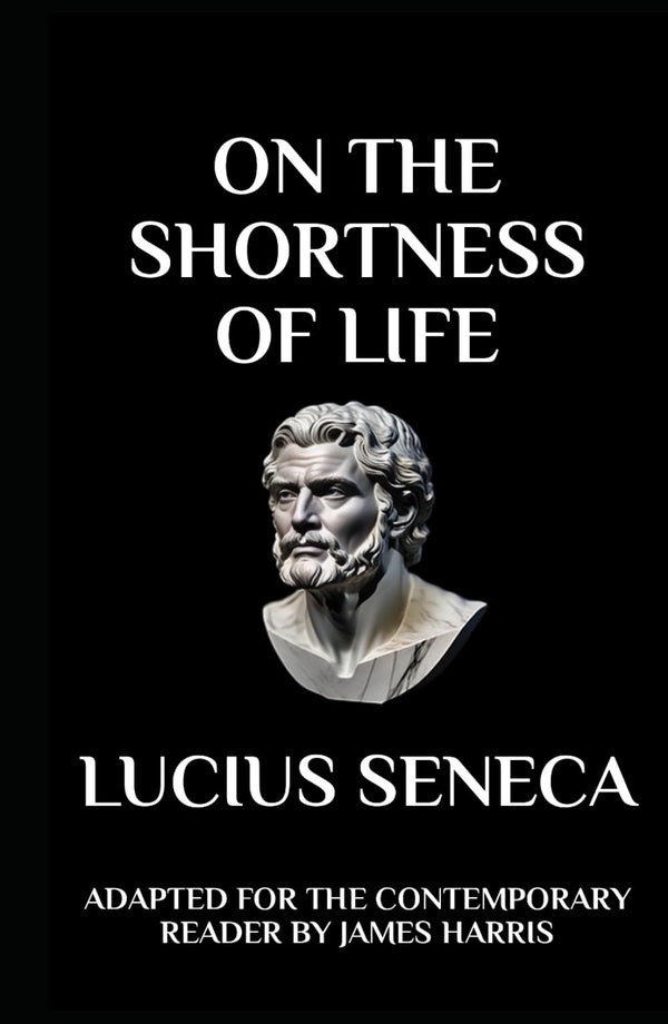 On the Shortness of Life: Adapted for the Contemporary Reader