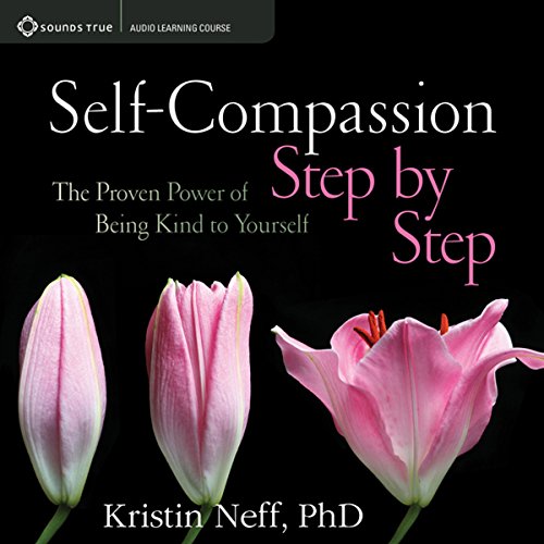 Self-Compassion Step by Step: The Proven Power of Being Kind to Yourself