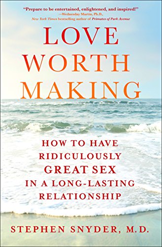 Love Worth Making: How to Have Ridiculously Great Sex in a Long-Lasting Relationship