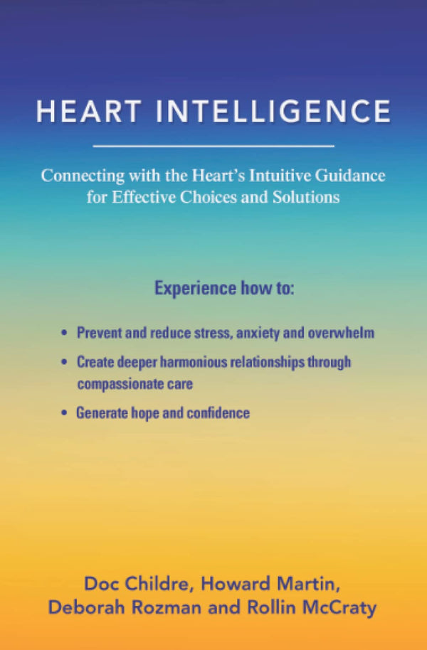 Heart Intelligence: Connecting with the Heart's Intuitive Guidance for Effective Choices and Solutions