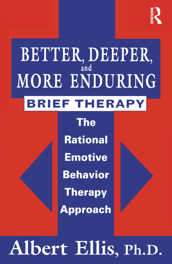 Better, Deeper And More Enduring Brief Therapy: The Rational Emotive Behavior Therapy Approach