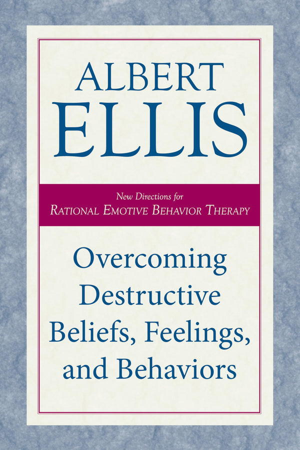 Overcoming Destructive Beliefs, Feelings, and Behaviors: New Directions for Rational Emotive Behavior Therapy