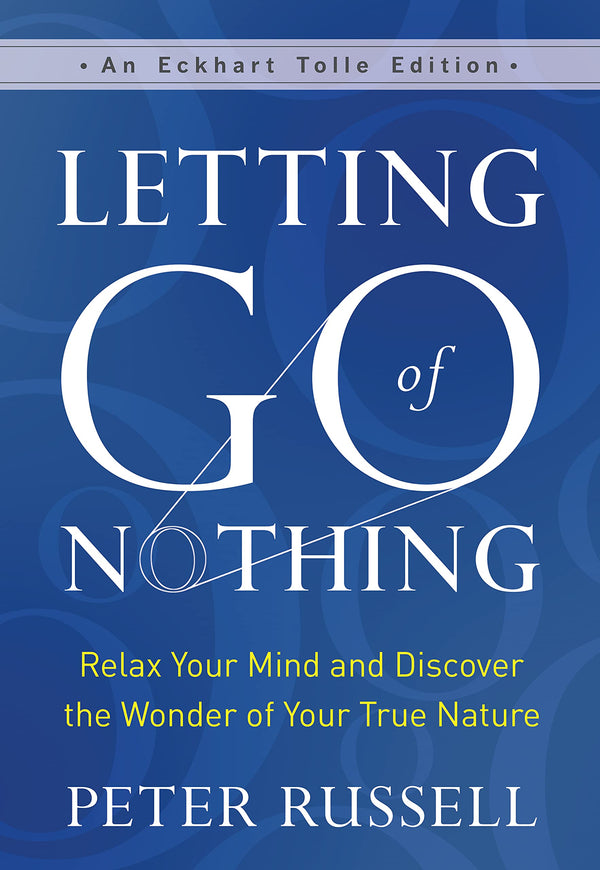 Letting Go of Nothing: Relax Your Mind and Discover the Wonder of Your True Nature (An Eckhart Tolle Edition) - Kindle Edition