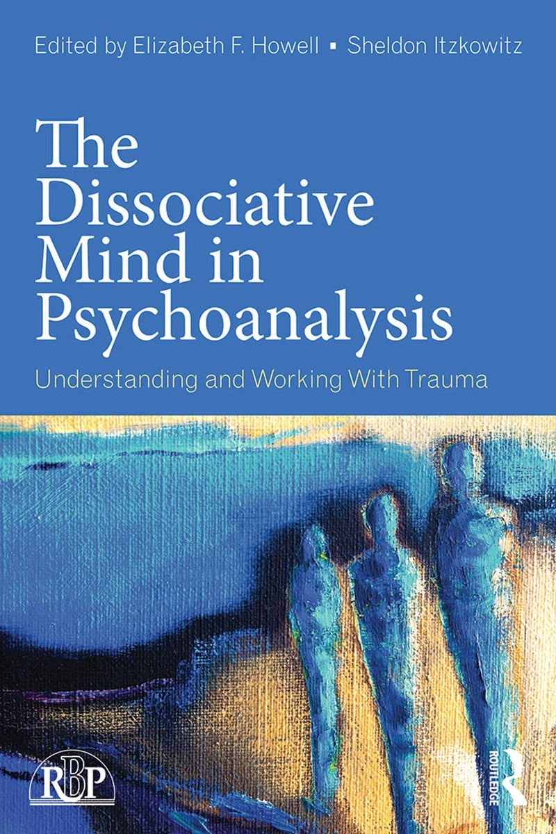 The Dissociative Mind in Psychoanalysis: Understanding and Working With Trauma (Relational Perspectives Book Series)